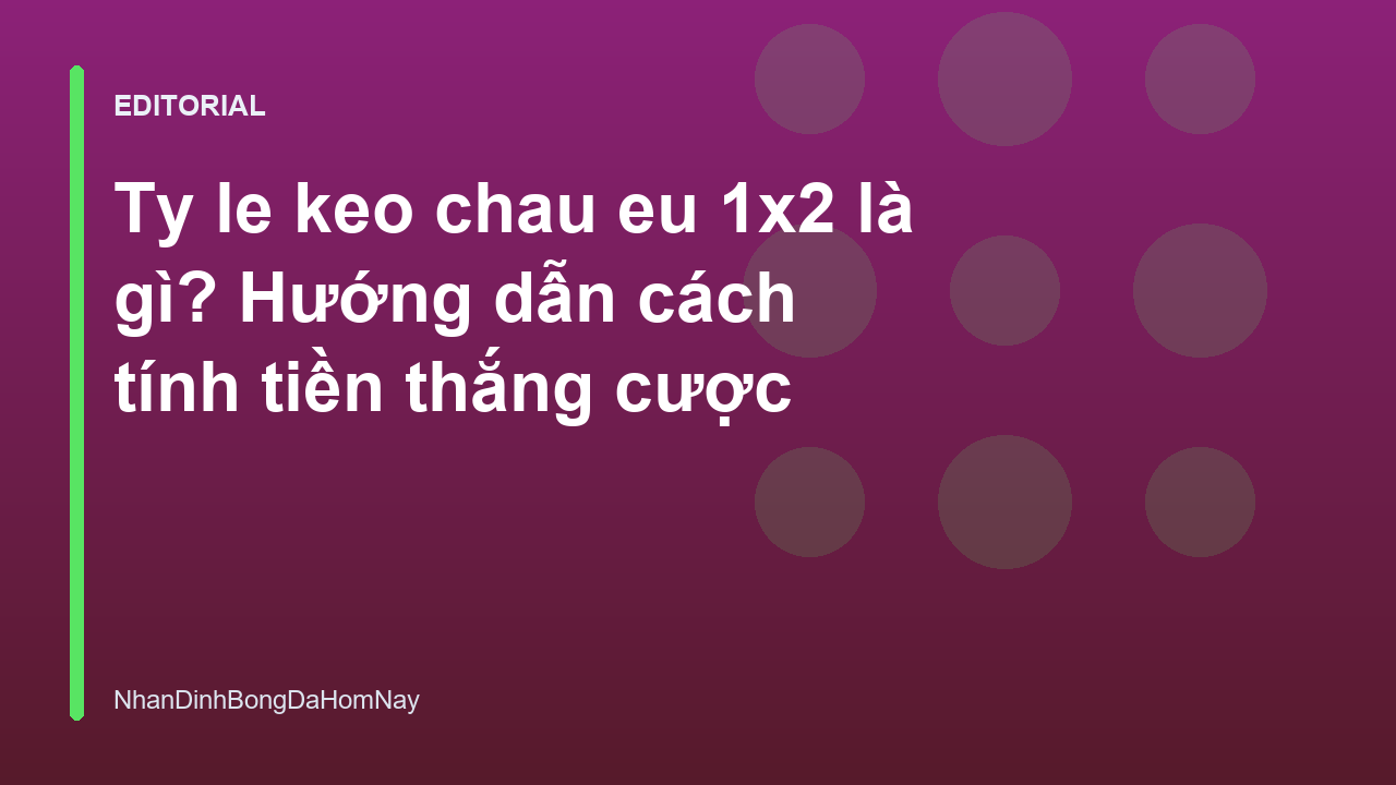 Bảng minh họa tỷ lệ kèo 1X2 Châu Âu